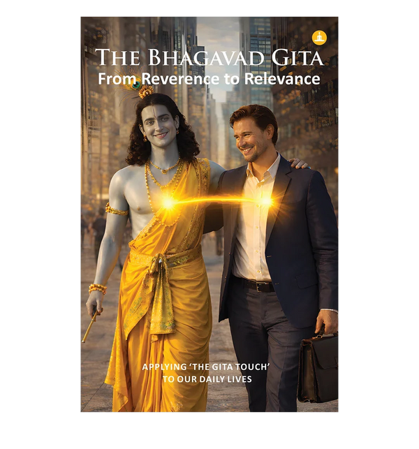 The Bhagavad Gita From Reverence To Relevance